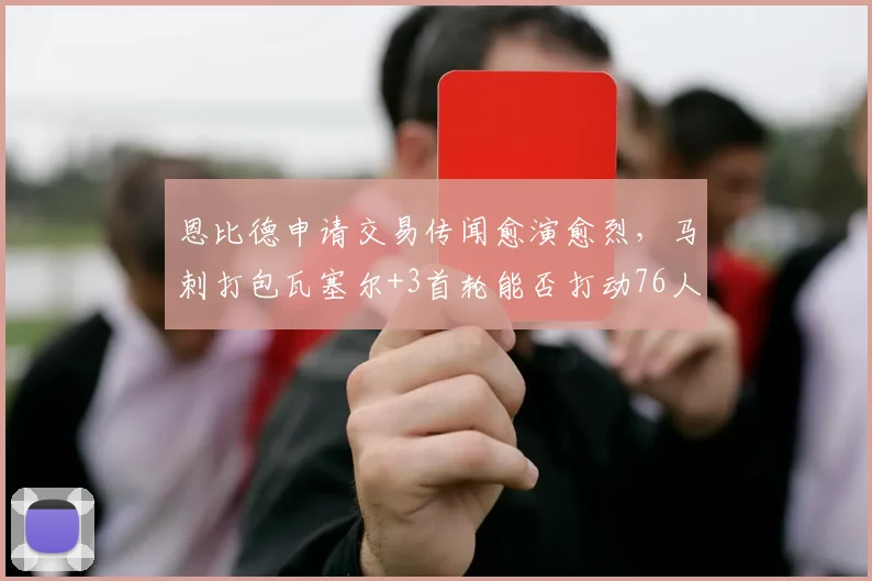 恩比德申请交易传闻愈演愈烈，马刺打包瓦塞尔+3首轮能否打动76人？